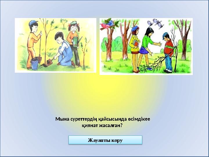 Жауапты көру Мына суреттердің қайсысында өсімдікее қиянат жасалған?
