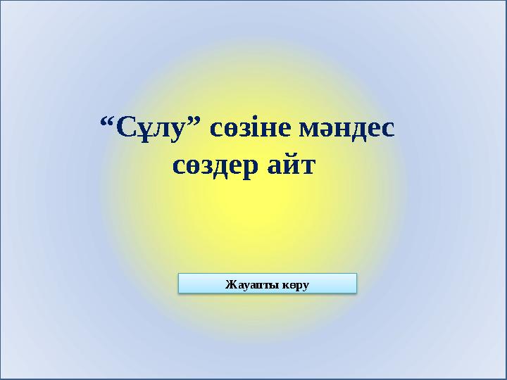 “Сұлу” сөзіне мәндес сөздер айт Жауапты көру