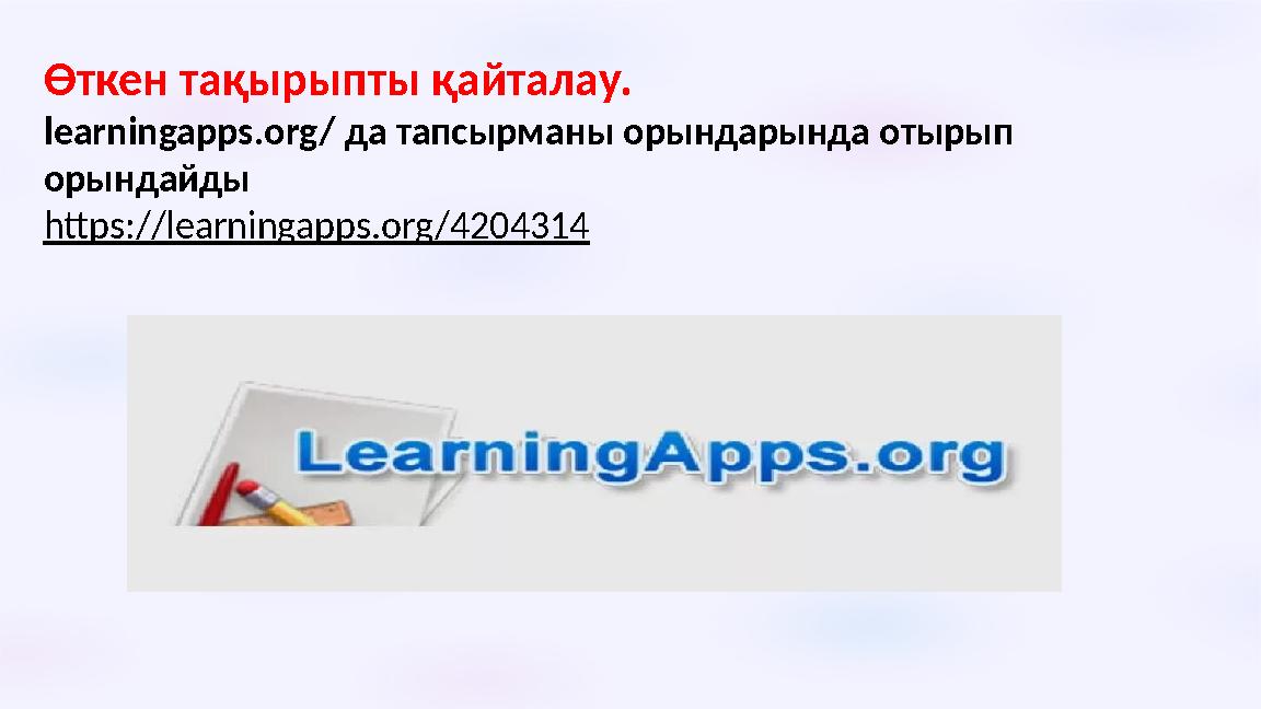 Өткен тақырыпты қайталау. learningapps.org/ да тапсырманы орындарында отырып орындайды https://learningapps.org/4204314