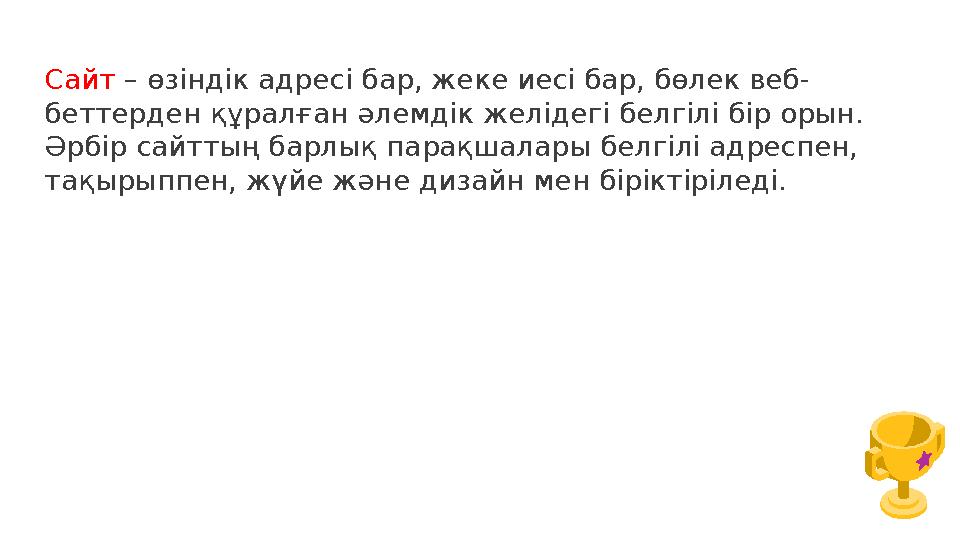 Сайт – өзіндік адресі бар, жеке иесі бар, бөлек веб- беттерден құралған әлемдік желідегі белгілі бір орын. Әрбір сайттың барлық