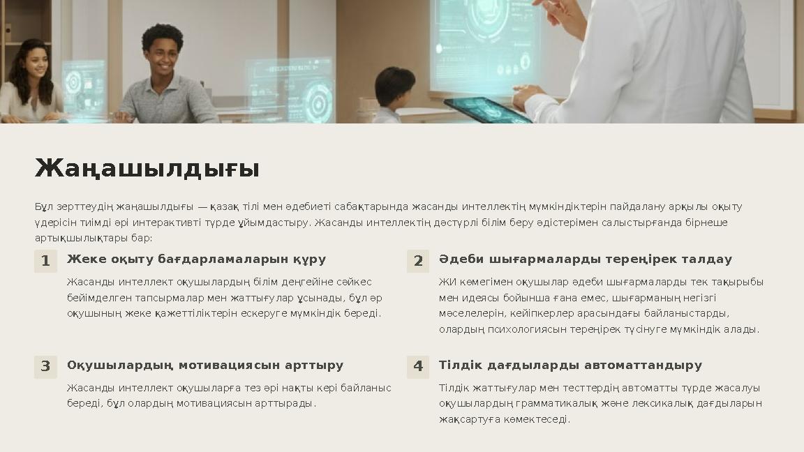 Жаңашылдығы Бұл зерттеудің жаңашылдығы — қазақ тілі мен әдебиеті сабақтарында жасанды интеллектің мүмкіндіктерін пайдалану арқыл