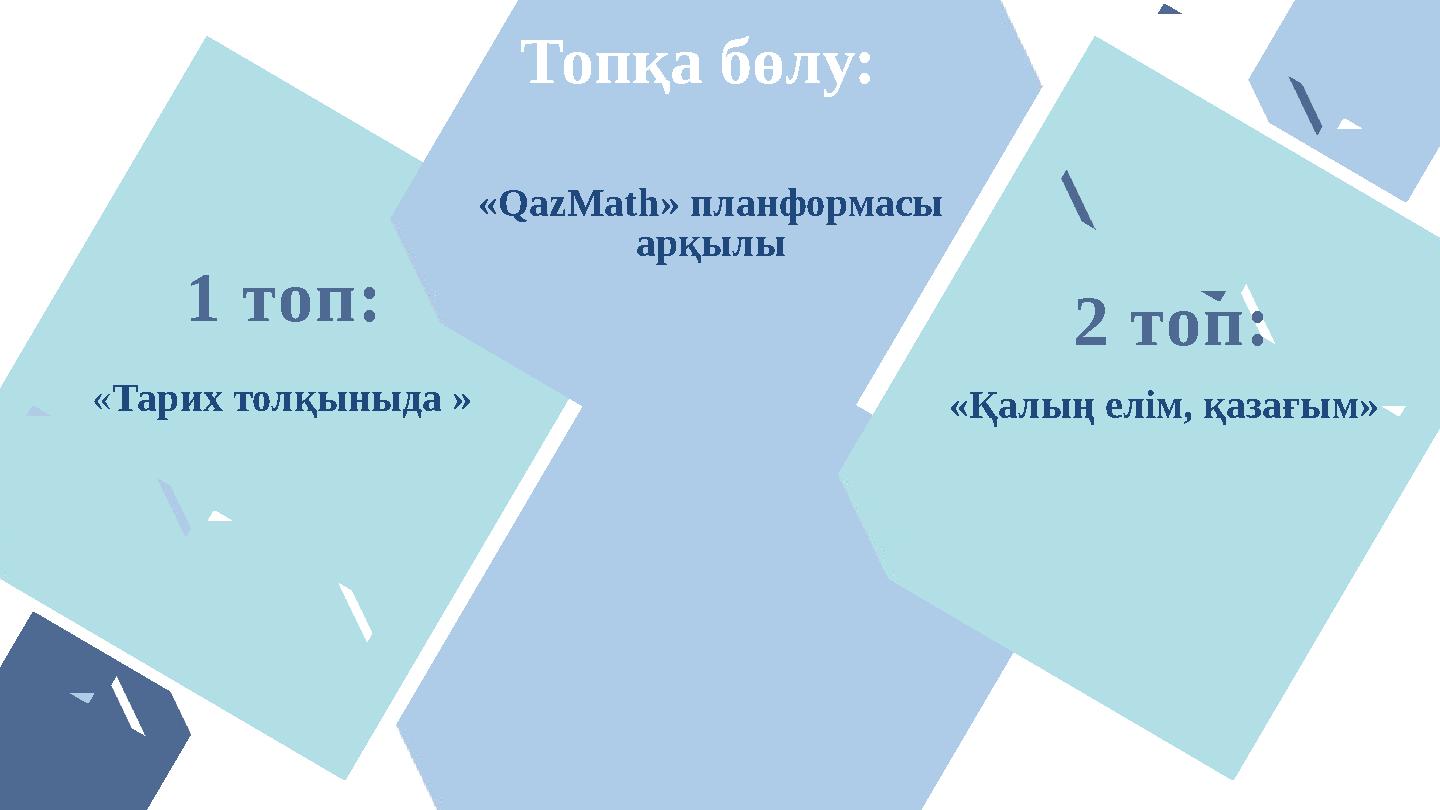 Топқа бөлу: 1 топ: 2 топ: «QazMath» планформасы арқылы «Тарих толқыныда » «Қалың елім, қазағым»