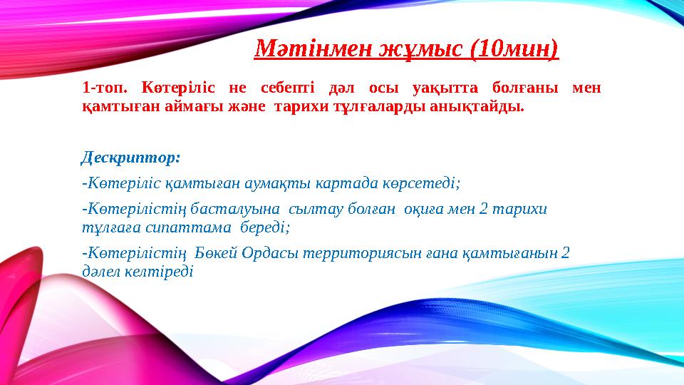 Мәтінмен жұмыс (10мин) 1-топ. Көтеріліс не себепті дәл осы уақытта болғаны мен қамтыған аймағы және тарихи тұлғаларды анықтайд