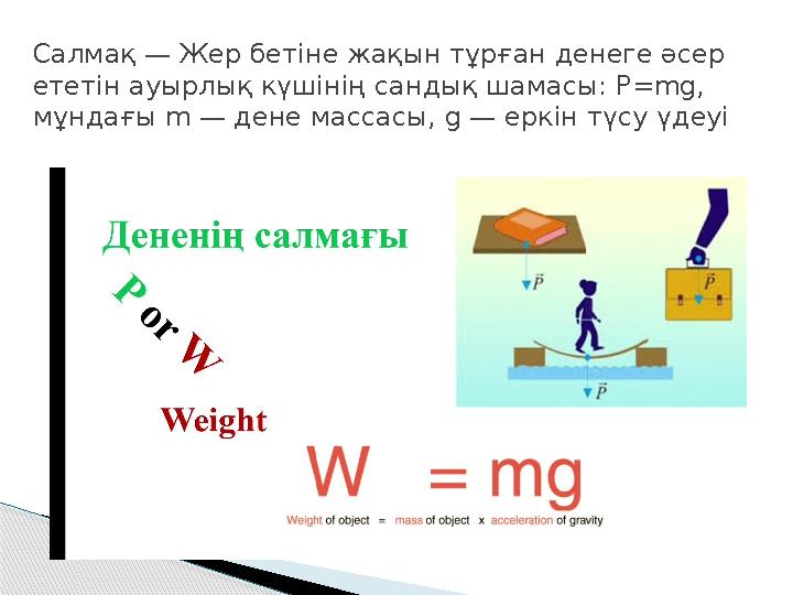 Салмақ — Жер бетіне жақын тұрған денеге әсер ететін ауырлық күшінің сандық шамасы: P=mg, мұндағы m — дене массасы, g — ерк