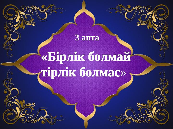 «Бірлік болмай тірлік болмас» 3 апта
