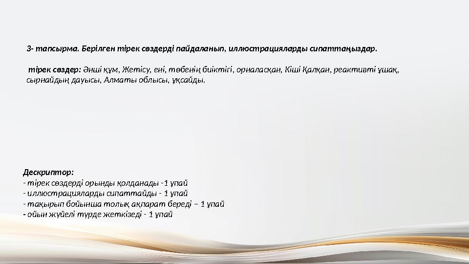 3- тапсырма. Берілген тірек сөздерді пайдаланып, иллюстрацияларды сипаттаңыздар. тірек сөздер: Әнші құм, Жетісу, ені, төбенің б