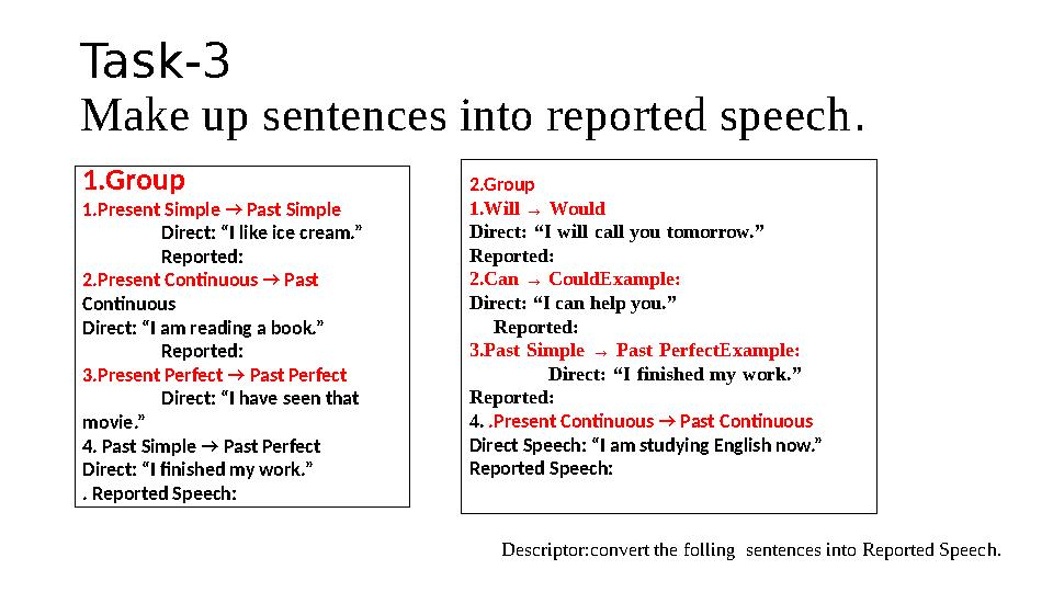 Task-3 Make up sentences into reported speech. 1.Group 1.Present Simple → Past Simple Direct: “I like ice cream.” Reported: 2.