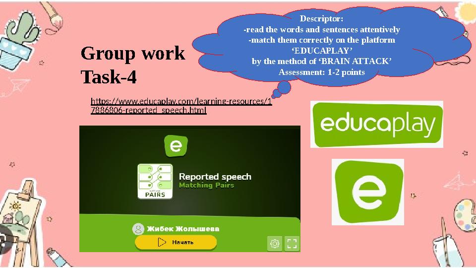 https://www.educaplay.com/learning-resources/1 7886806-reported_speech.html Group work Task-4 Descriptor: -read the words and