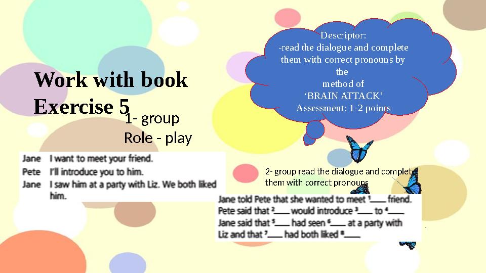 Work with book Exercise 5 Descriptor: -read the dialogue and complete them with correct pronouns by the method of ‘BRAIN ATTA
