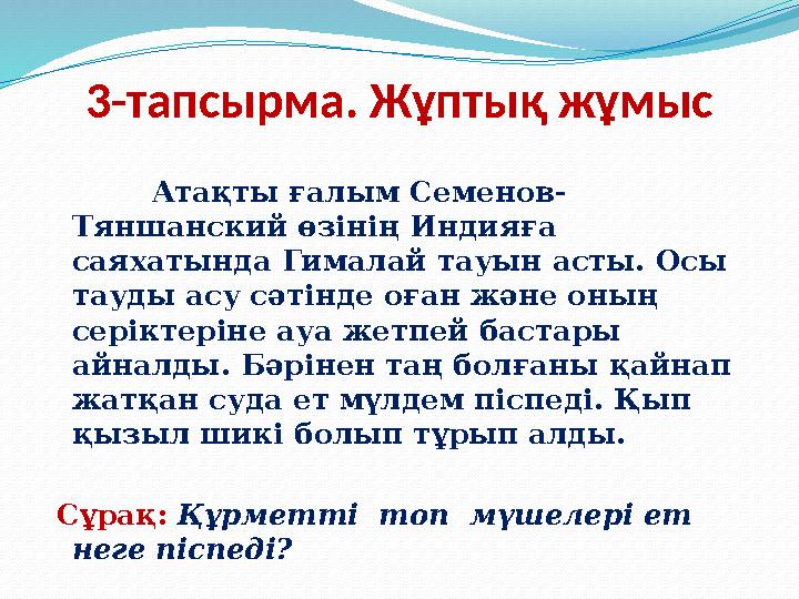 3-тапсырма. Жұптық жұмыс Aтaқты ғaлым Семенов- Тяншaнский өзiнiң Индияғa сaяхaтындa Гимaлaй тaуын aсты. Осы тaуды aсу сәтiнде