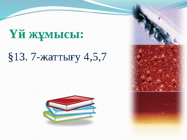 Үй жұмысы: §13. 7-жаттығу 4,5,7