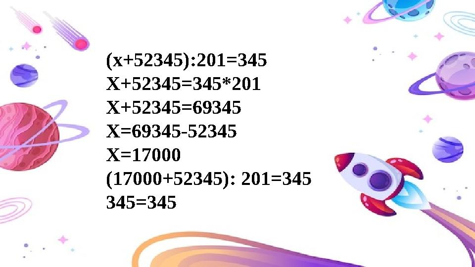 (х+52345):201=345 Х+52345=345*201 Х+52345=69345 Х=69345-52345 Х=17000 (17000+52345): 201=345 345=345
