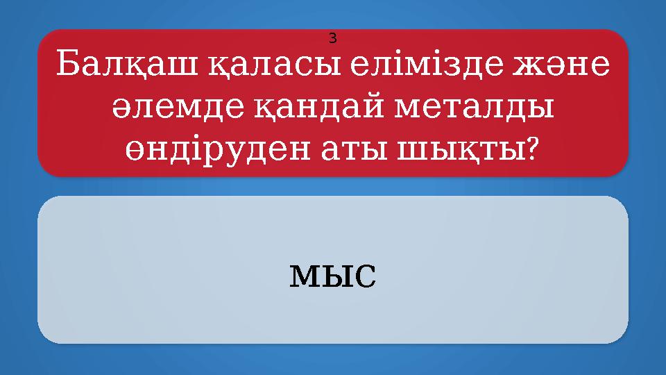Балқашқаласыеліміздежәне әлемдеқандайметалды ? өндіруденатышықты мыс 3
