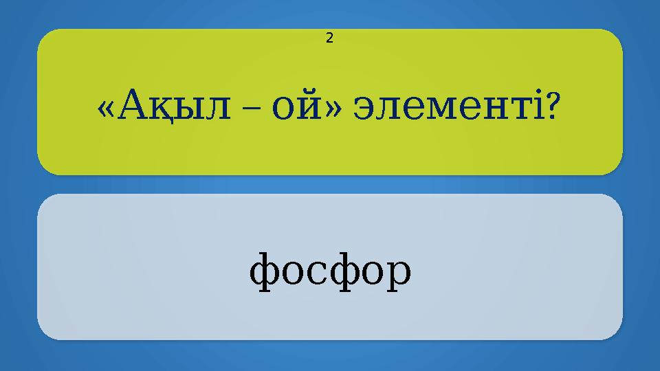« Ақыл – » ? ойэлементі фосфор 2