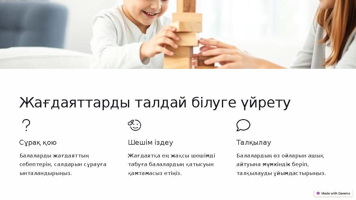 Жағдаяттарды талдай білуге үйрету Сұрақ қою Балаларды жағдаяттың себептерін, салдарын сұрауға ынталандырыңыз. Шешім іздеу Жағ