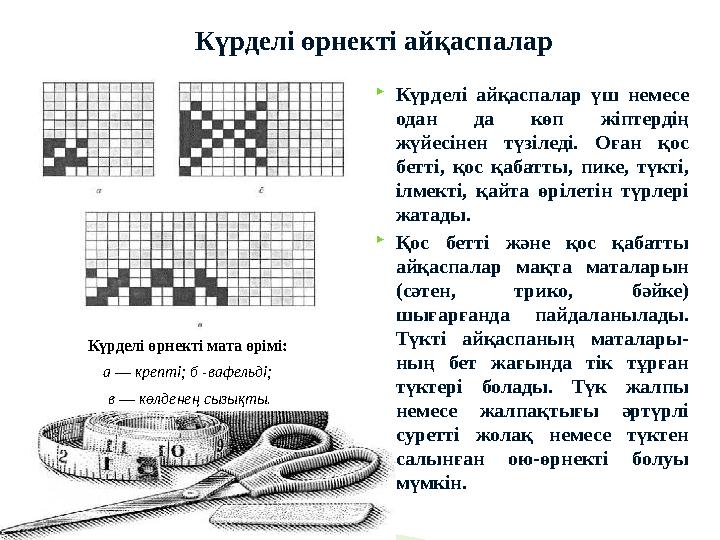 Күрделі айқаспалар үш немесе одан да көп жіптердің жүйесінен түзіледі. Оған қос бетті, қос қабатты, пике, түкті, ілмект