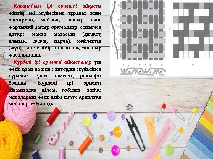 Қарапайым ірі өрнекті айқаспа жіптің екі жүйесінен тұрады және дастархан, майлық, зығыр және жартылай зағыр орамалдар, со