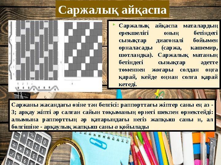 Саржалық айқаспа Саржаны жасандағы өзіне тән белгісі: раппорттағы жіптер саны ең аз - 3; арқау жіпті әр салған сайын тоқыма