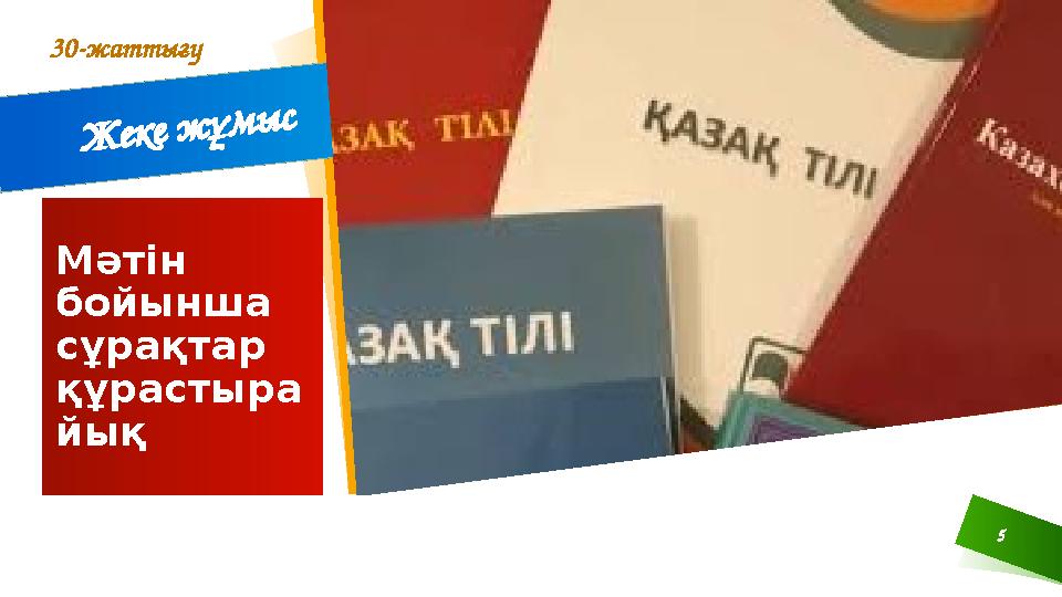 5 Жеке жұмыс Мәтін бойынша сұрақтар құрастыра йық 30-жаттығу