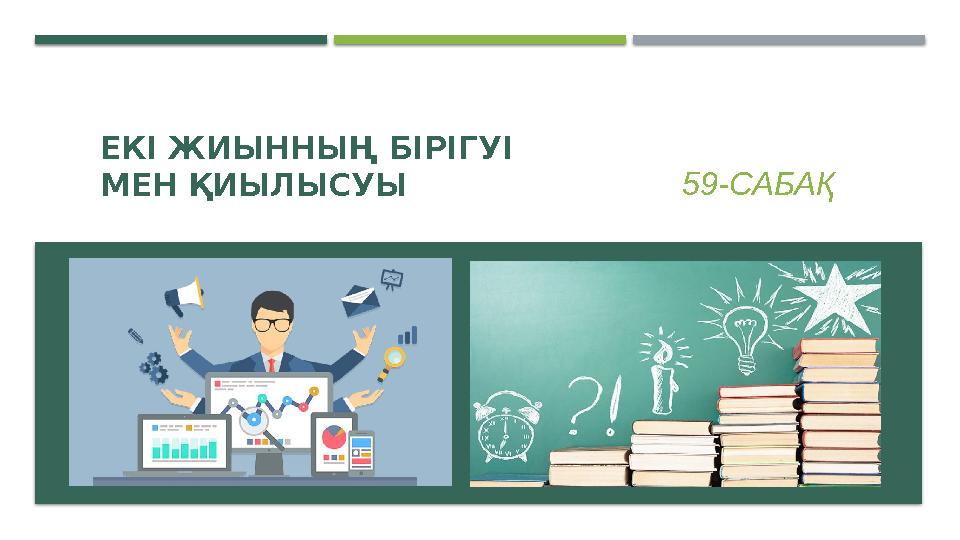 ЕКІ ЖИЫННЫҢ БІРІГУІ МЕН ҚИЫЛЫСУЫ 59-САБАҚ