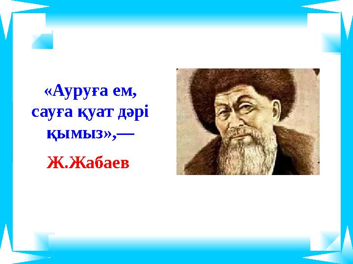 «Ауруға ем, сауға қуат дәрі қымыз»,— Ж.Жабаев «Ауруға ем, сауға қуат дәрі қымыз»,— Ж.Жабаев