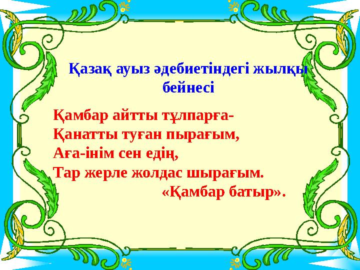 Қазақ ауыз әдебиетіндегі жылқы бейнесі Қамбар айтты тұлпарға- Қанатты туған пырағым, Аға-інім сен едің, Тар жерле жолдас шырағы Қазақ ауыз әдебиетіндегі жылқы бейнесі Қамбар айтты тұлпарға- Қанатты туған пырағым, Аға-інім сен едің, Тар жерле жолдас шырағы