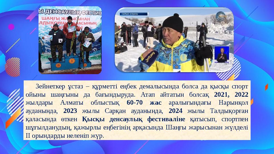 Зейнеткер ұстаз – құрметті еңбек демалысында болса да қысқы спорт ойыны шаңғыны да бағындыруда. Атап айтатын болсақ 2021, 2022