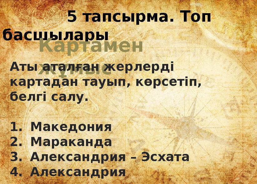 5 тапсырма. Топ басшылары Картамен жұмыс Аты аталған жерлерді картадан тауып, көрсетіп, белгі салу. 1