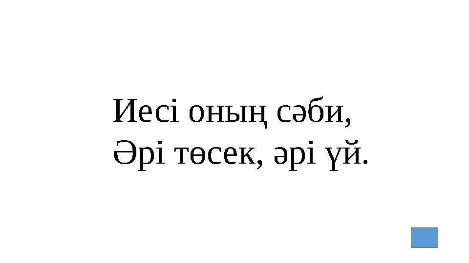 Иесі оның сәби, Әрі төсек, әрі үй.