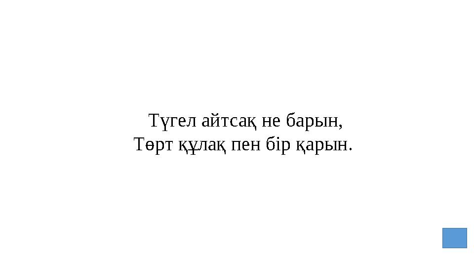 Түгел айтсақ не барын, Төрт құлақ пен бір қарын.