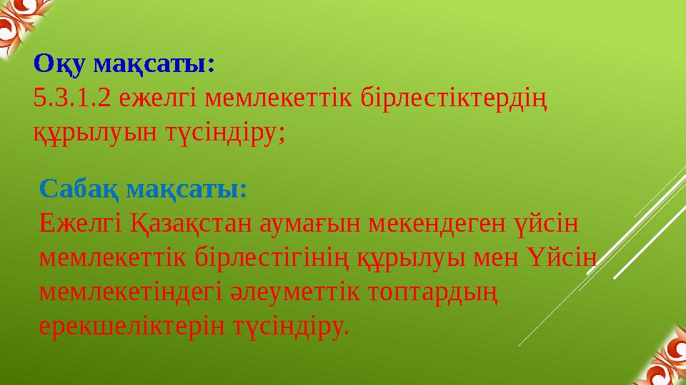 Оқу мақсаты: 5.3.1.2 ежелгі мемлекеттік бірлестіктердің құрылуын түсіндіру; Сабақ мақсаты: Ежелгі Қазақстан аумағын мекендеген