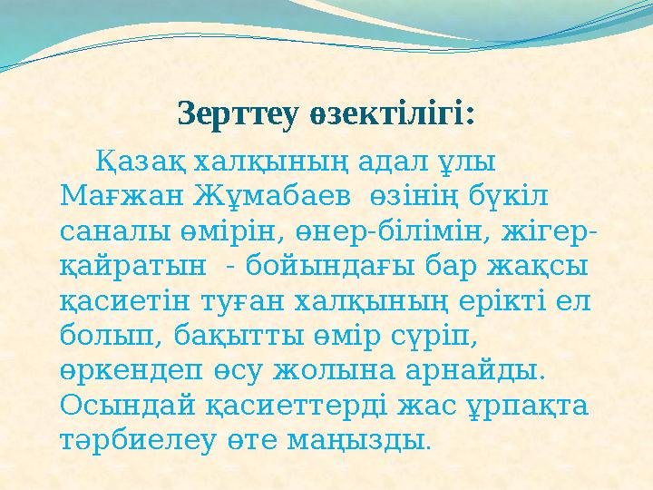 Зерттеу өзектілігі: Қазақ халқының адал ұлы Мағжан Жұмабаев өзінің бүкіл саналы өмірін, өнер-білімін, жігер- қайратын