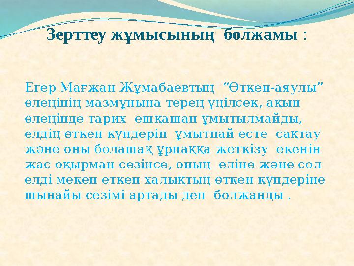 Зерттеу жұмысының болжамы : Егер Мағжан Жұмабаевтың “Өткен-аяулы” өлеңінің мазмұнына терең үңілсек, ақын өлеңінде тарих еш
