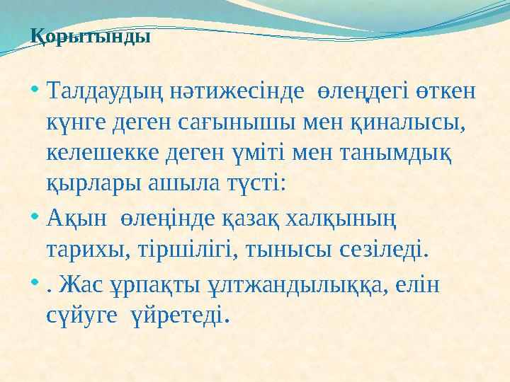Қорытынды •Талдаудың нәтижесінде өлеңдегі өткен күнге деген сағынышы мен қиналысы, келешекке деген үміті мен танымдық қырла