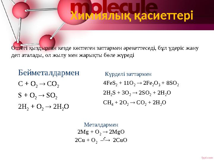 Бейметалдармен C + O 2  CO 2 S + O 2  SO 2 2H 2 + O 2  2H 2 O Химиялық қасиеттері Күрделі заттарм