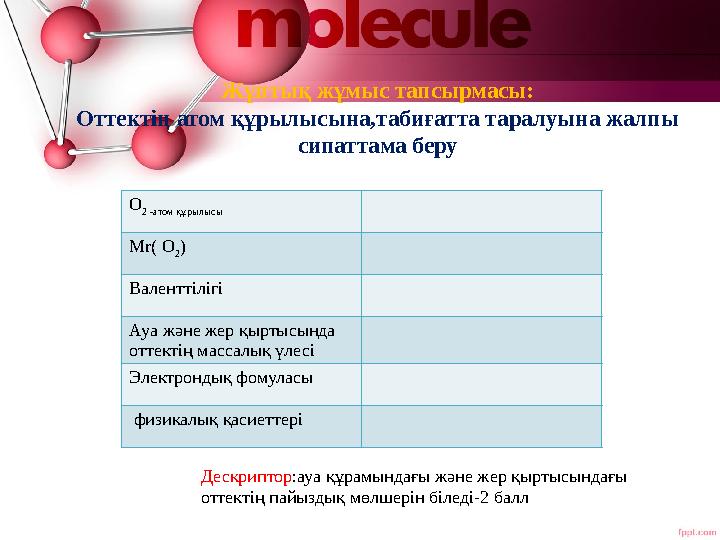 Жұптық жұмыс тапсырмасы: Оттектің атом құрылысына,табиғатта таралуына жалпы сипаттама беру О 2 -атом құрылысы Мr( O 2 ) Валентт