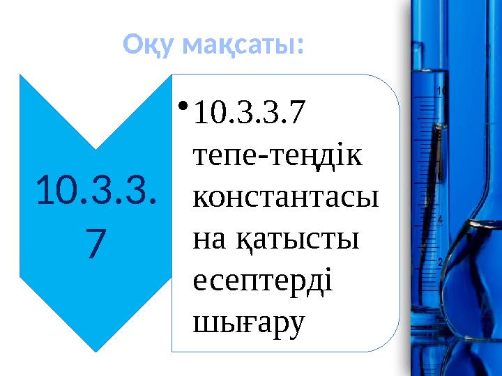 ProPowerPoint.Ru Оқу мақсаты: 10.3.3. 7 •10.3.3.7 тепе-теңдік константасы на қатысты есептерді шығару