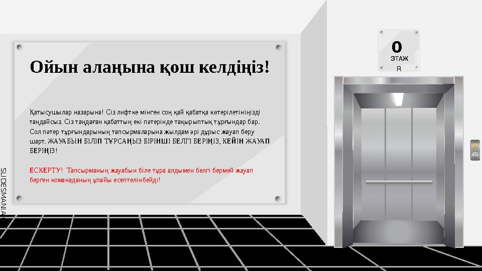 0 FLOO R S L I D E S M A N I A . C O M Ойын алаңына қош келдіңіз! Қатысушылар назарына! Сіз лифтке мінге