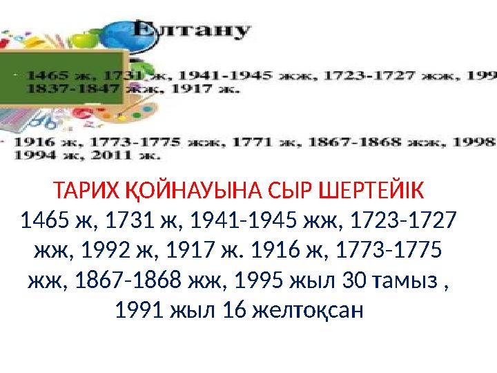 ТАРИХ ҚОЙНАУЫНА СЫР ШЕРТЕЙІК 1465 ж, 1731 ж, 1941-1945 жж, 1723-1727 жж, 1992 ж, 1917 ж. 1916 ж, 1773-1775 жж, 1867-1868 жж, 1