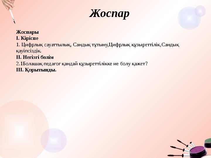 Жоспар Жоспары І. Кіріспе 1. Цифрлық сауаттылық, Сандық тұтыну,Цифрлық құзыреттілік,Сандық қауіпсіздік. ІІ. Негізгі бөлім 2.1