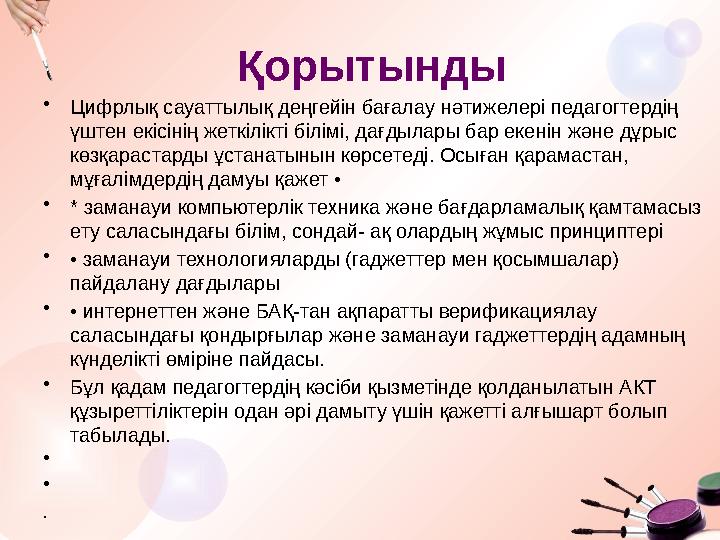 Қорытынды •Цифрлық сауаттылық деңгейін бағалау нәтижелері педагогтердің үштен екісінің жеткілікті білімі, дағдылары бар екенін