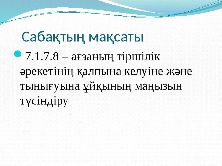 Сабақтың мақсаты 7.1.7.8 – ағзаның тіршілік әрекетінің қалпына келуіне және тынығуына ұйқының маңызын түсіндіру