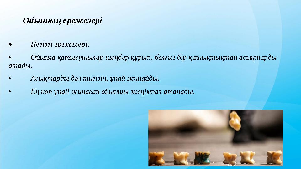 Ойынның ережелері • Негізгі ережелері: • Ойынға қатысушылар шеңбер құрып, белгілі бір қашықтықтан асықтарды атады. • Асықтарды Ойынның ережелері • Негізгі ережелері: • Ойынға қатысушылар шеңбер құрып, белгілі бір қашықтықтан асықтарды атады. • Асықтарды