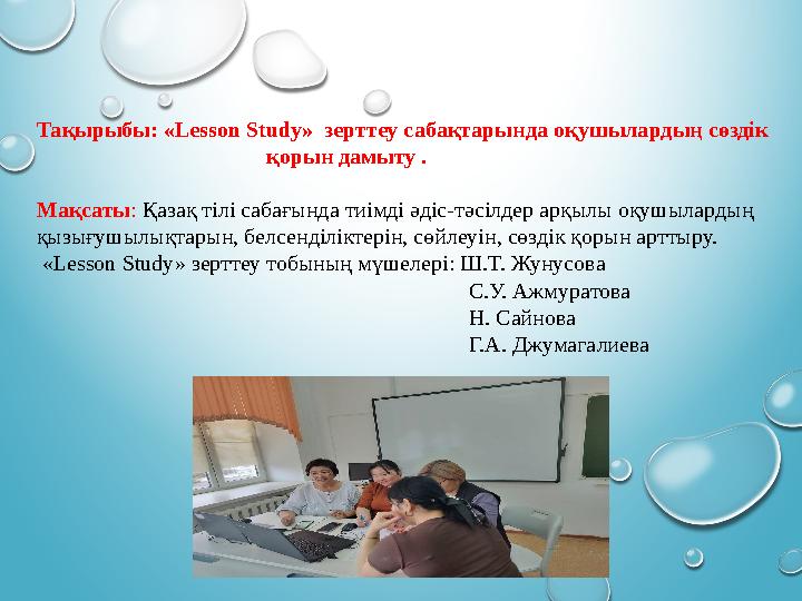 Тақырыбы: «Lesson Study» зерттеу сабақтарында оқушылардың сөздік қорын дамыту . Мақс