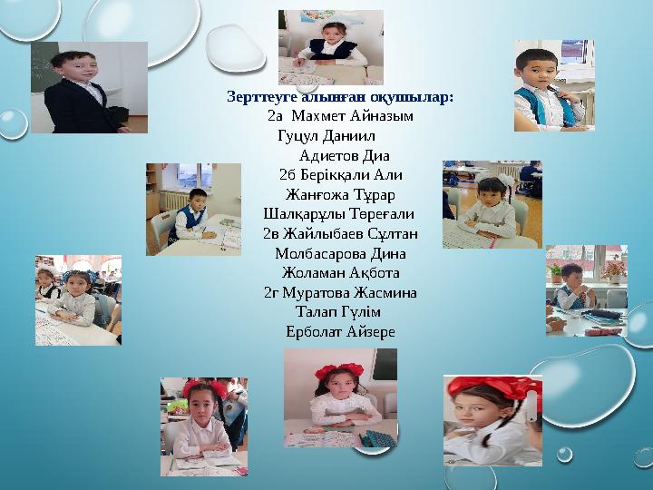 Зерттеуге алынған оқушылар: 2а Махмет Айназым Гуцул Даниил Адиетов Диа 2б Берікқали Али Жанғожа Тұрар Шалқарұлы Төреға