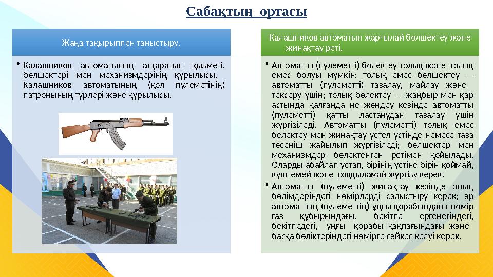 Сабақтың ортасы Жаңа тақырыппен таныстыру. •Калашников автоматының атқаратын қызметі, бөлшектері мен механизмдерінің құрылыс