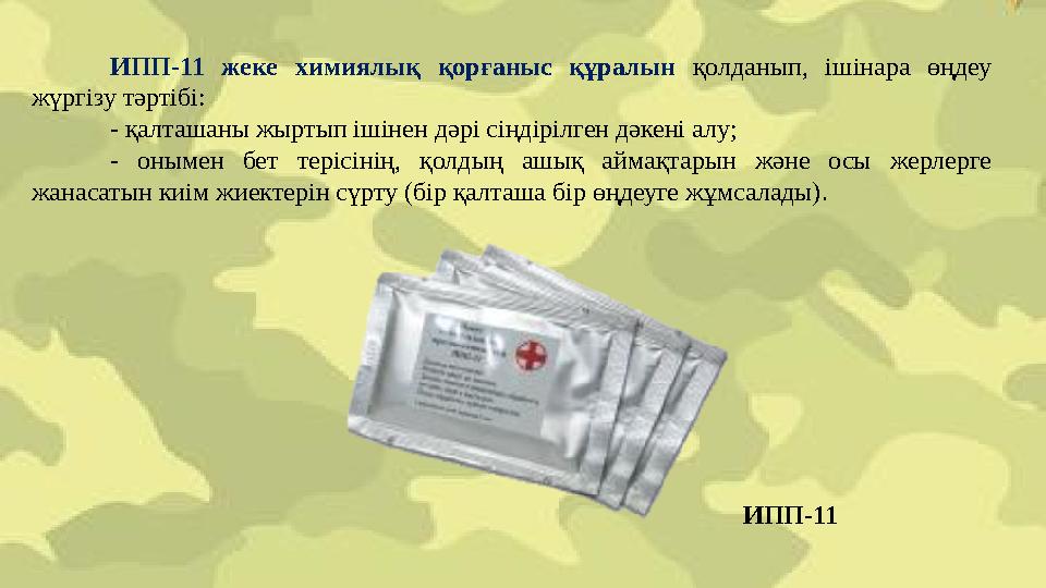 ИПП-11 жеке химиялық қорғаныс құралын қолданып, ішінара өңдеу жүргізу тәртібі: - қалташаны жыртып ішінен дәрі сіңдірілген дәке