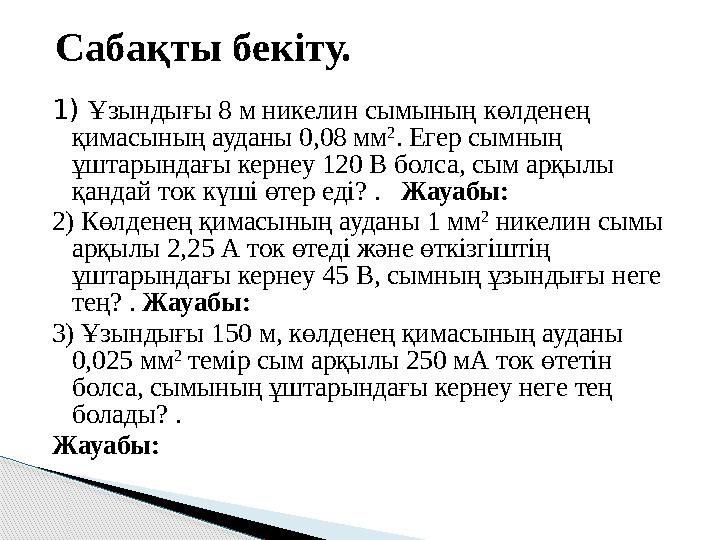 1) Ұзындығы 8 м никелин сымының көлденең қимасының ауданы 0,08 мм 2 . Егер сымның ұштарындағы кернеу 120 В болса, сым арқы 1) Ұзындығы 8 м никелин сымының көлденең қимасының ауданы 0,08 мм 2 . Егер сымның ұштарындағы кернеу 120 В болса, сым арқы
