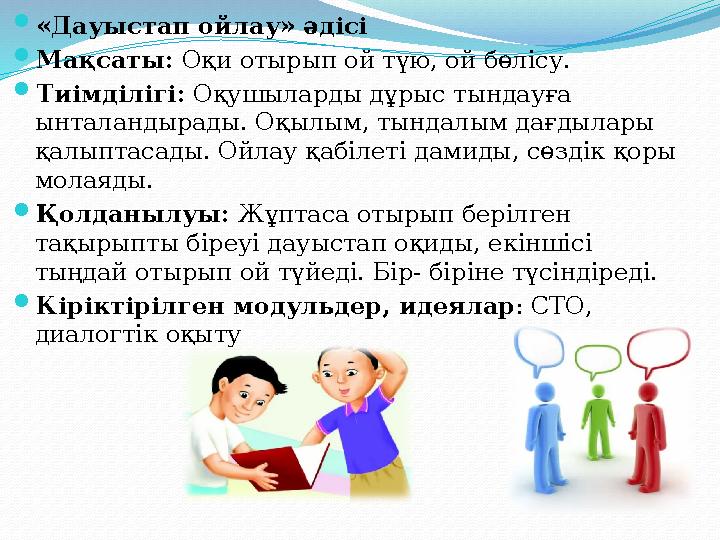 «Дауыстап ойлау» әдісі Мақсаты: Оқи отырып ой түю, ой бөлісу. Тиімділігі: Оқушыларды дұрыс тындауға ынталандырады. Оқылым, т «Дауыстап ойлау» әдісі Мақсаты: Оқи отырып ой түю, ой бөлісу. Тиімділігі: Оқушыларды дұрыс тындауға ынталандырады. Оқылым, т
