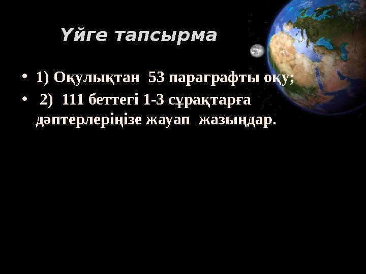 Үйге тапсырма •1) Оқулықтан 53 параграфты оқу; • 2) 111 беттегі 1-3 сұрақтарға дәптерлеріңізе жауап жазыңдар.